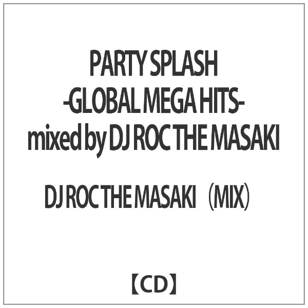 DJ ROC THE MASAKIiMIXj/ PARTY SPLASH -GLOBAL MEGA HITS-mixed by DJ ROC THE MASAKIyCDz yzsz