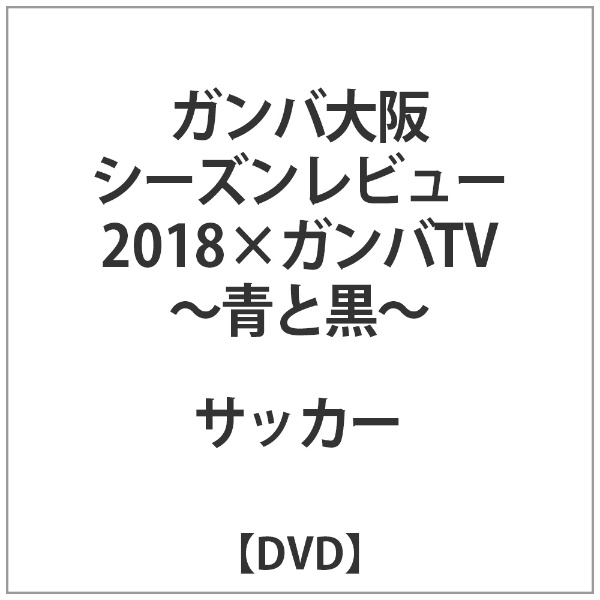 ｶﾞﾝﾊﾞ大阪 ｼｰｽﾞﾝﾚﾋﾞｭｰ2018×ｶﾞﾝﾊﾞTV-青と黒-【DVD】 【代金引換配送不可】